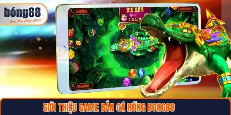 Khái quát về game bắn cá rồng Bong88