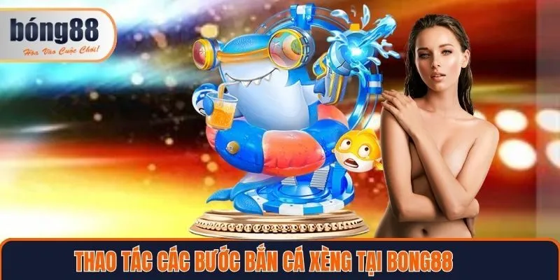 Thao tác tham gia chơi bắn cá xèng Bong88