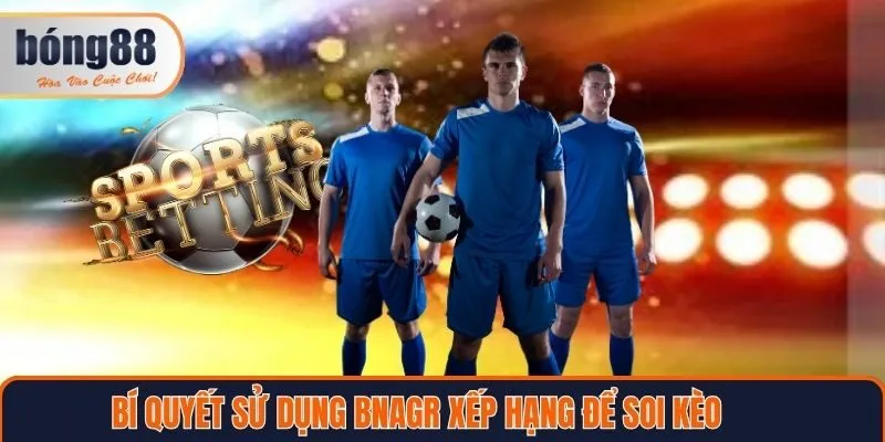 Bí quyết sử dụng bảng xếp hạng để soi kèo