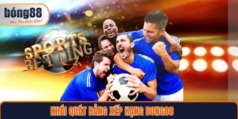 Khái quát về bảng xếp hạng Bong88