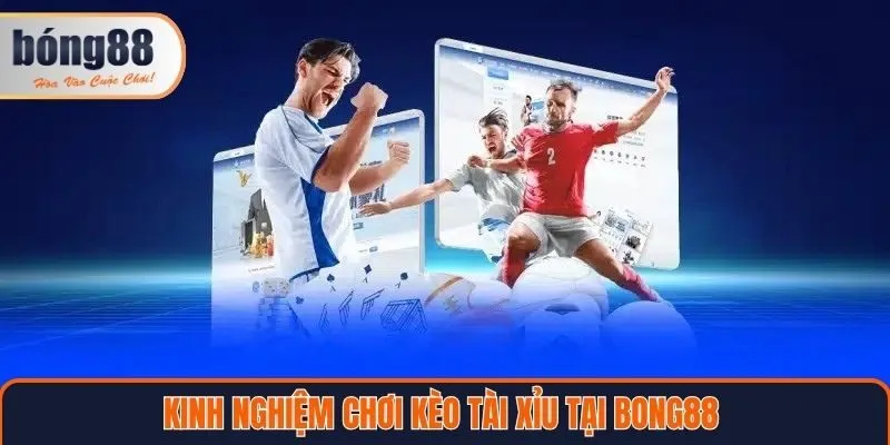 Kinh nghiệm chơi kèo tài xỉu tại nhà cái Bong88