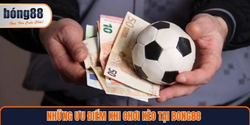 Những ưu điểm khi chơi kèo tại Bong88