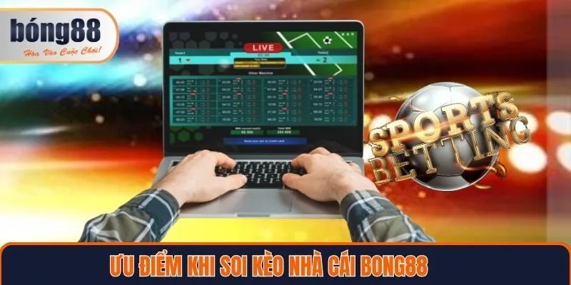 Ưu điểm vượt trội khi soi kèo nhà cái tại Bong88