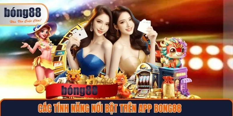 Các tính năng nổi bật có trên app Bong88