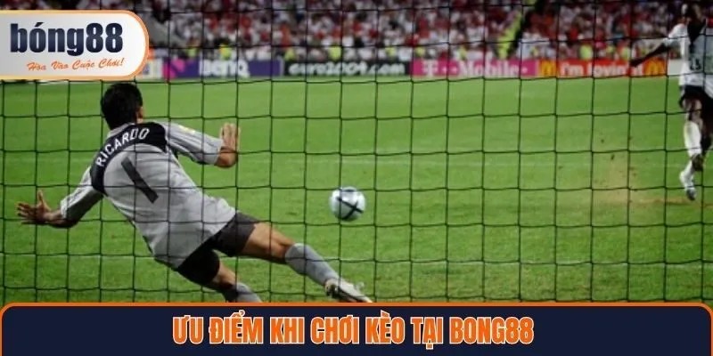 Ưu điểm khi chơi kèo tại Bong88